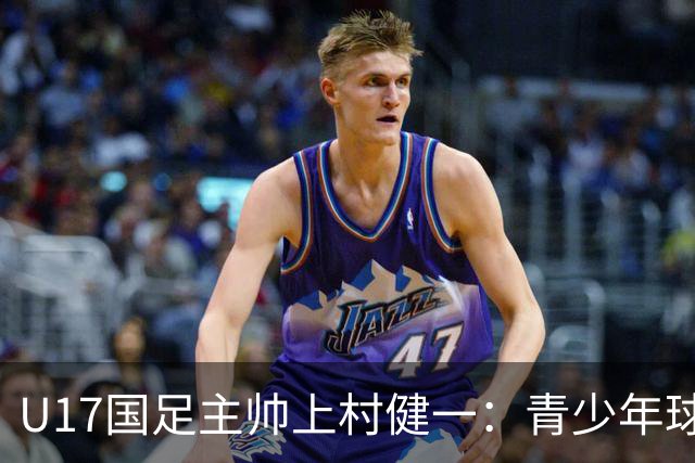 U17国足主帅上村健一：青少年球员培养需要五环并重